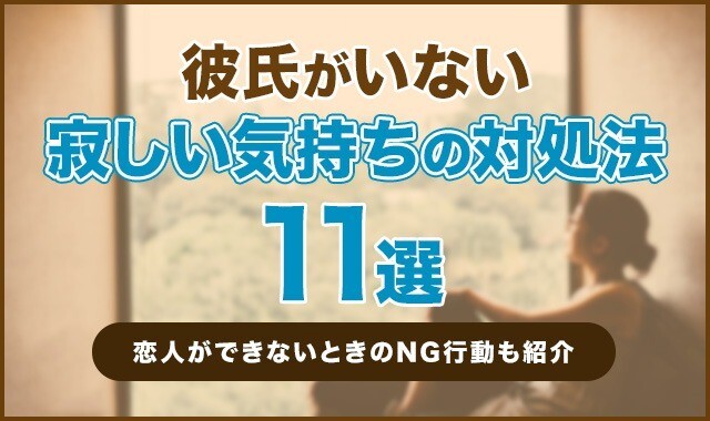彼氏がいない寂しい気持ちの対処法11選！恋人ができないときのNG行動も紹介