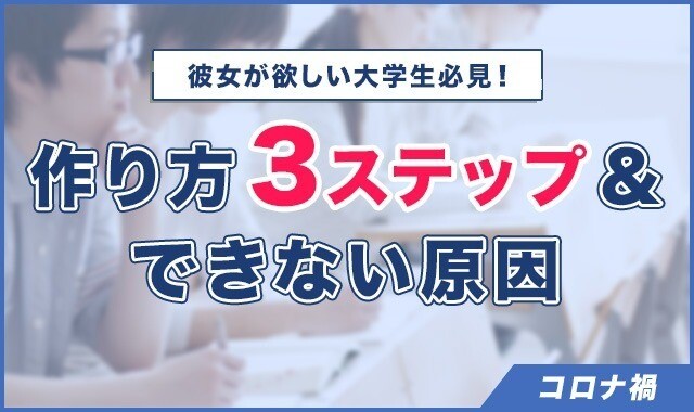 【コロナ禍】彼女が欲しい大学生必見！作り方3ステップ&できない原因を紹介