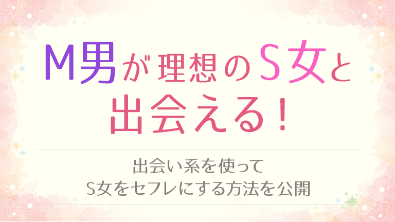 M男がS女と出会うには？S女は出会い系を使って簡単にセフレにできる！