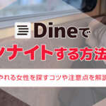 Dine(ダイン)でワンナイトする方法は？やれる女性を探すコツや注意点を解説